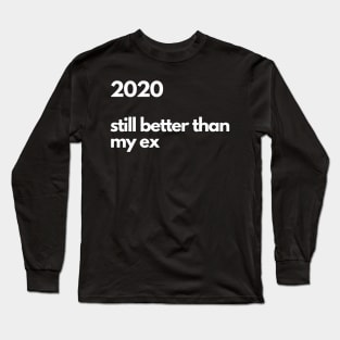 2020 Still better than my ex Long Sleeve T-Shirt